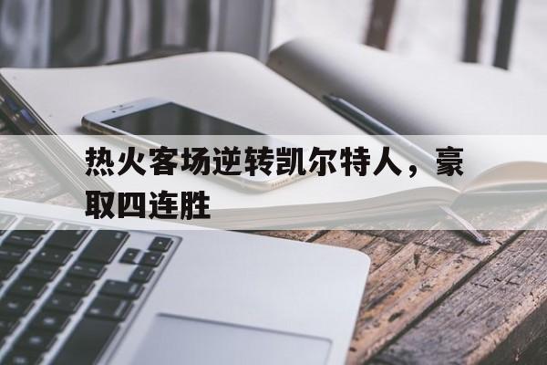 包含热火客场逆转凯尔特人，豪取四连胜的词条